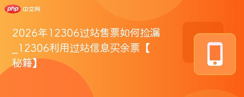 2026年12306过站售票如何捡漏_12306利用过站信息买余票【秘籍】