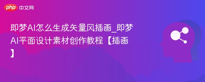 即梦AI怎么生成矢量风插画_即梦AI平面设计素材创作教程【插画】