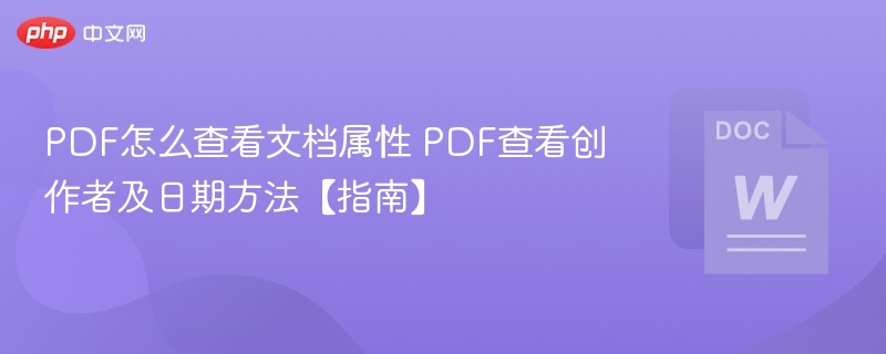 PDF怎么查看文档属性 PDF查看创作者及日期方法【指南】