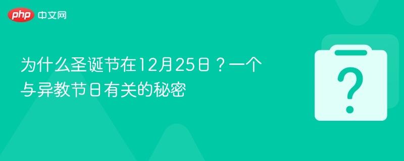 圣诞节为何选在12月25日？异教节日的渊源揭秘
