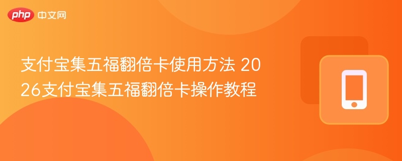支付宝集五福翻倍卡使用方法 2026支付宝集五福翻倍卡操作教程