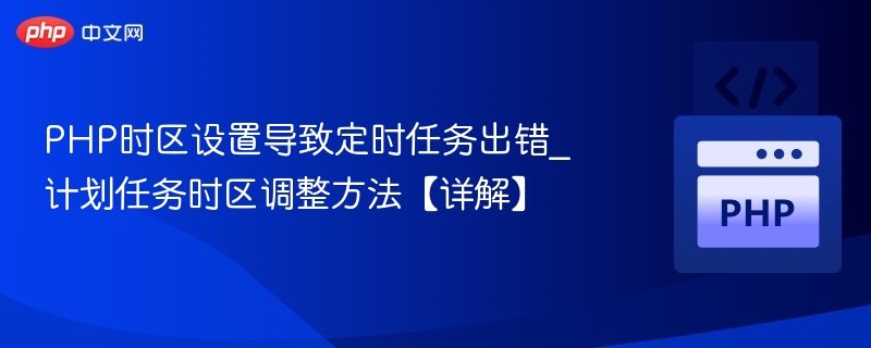 PHP时区错误导致任务失败怎么解决