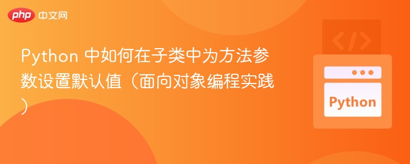 Python子类方法默认参数设置技巧