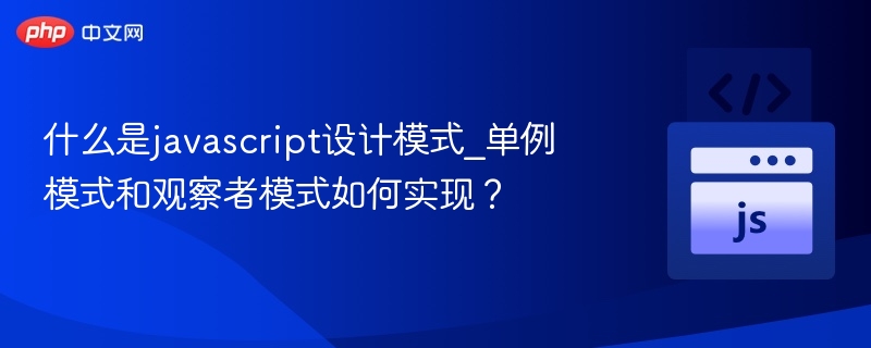 什么是javascript设计模式_单例模式和观察者模式如何实现？