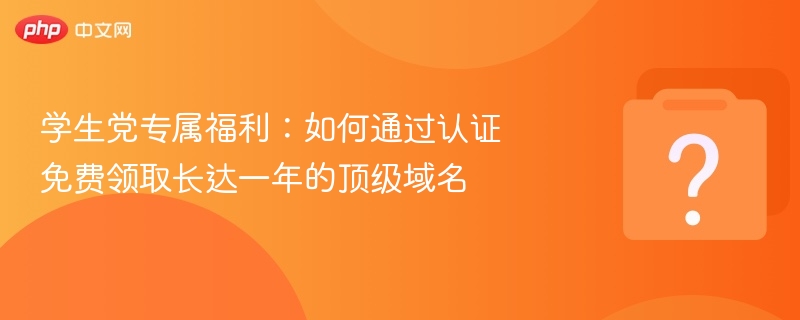 学生党专属福利:如何通过认证免费领取长达一年的顶级域名