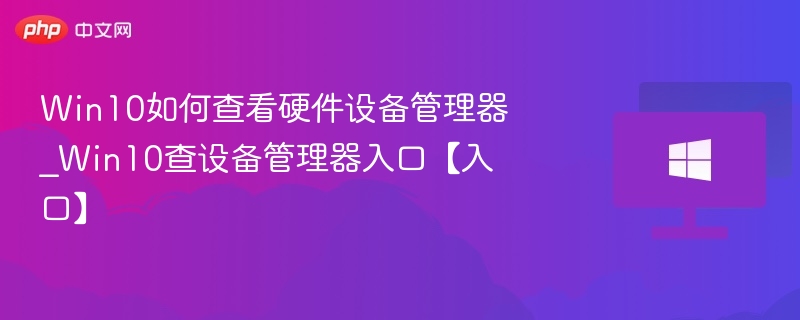 Win10设备管理器怎么打开？详细入口教程