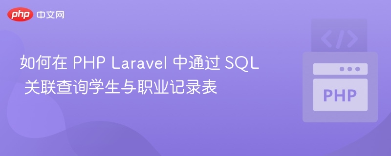 如何在 PHP Laravel 中通过 SQL 关联查询学生与职业记录表
