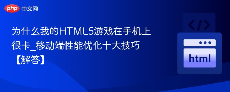 HTML5游戏卡顿原因及优化技巧