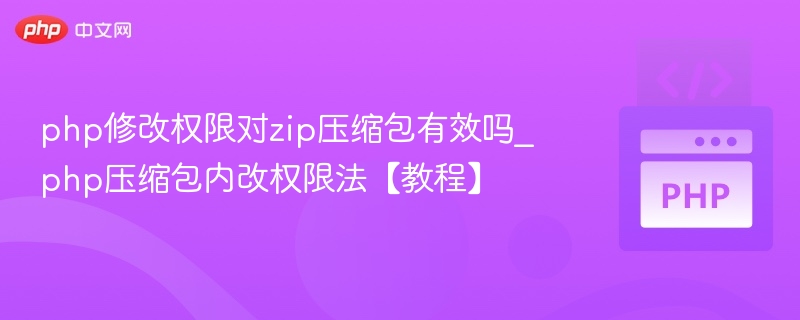 PHP修改权限对ZIP压缩包有效吗？
