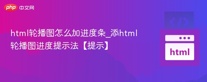html轮播图怎么加进度条_添html轮播图进度提示法【提示】