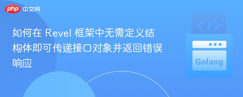 如何在 Revel 框架中无需定义结构体即可传递接口对象并返回错误响应
