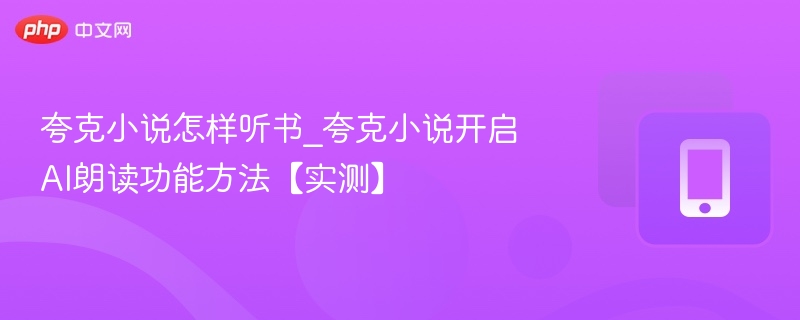 夸克小说听书功能怎么开【实测教程】