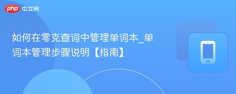 如何在零克查词中管理单词本_单词本管理步骤说明【指南】