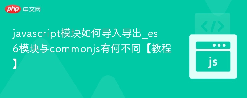 ES6模块与CommonJS对比教程