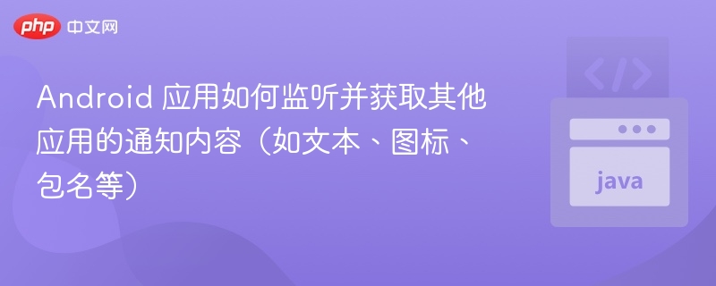 Android获取其他应用通知内容的方法及原理