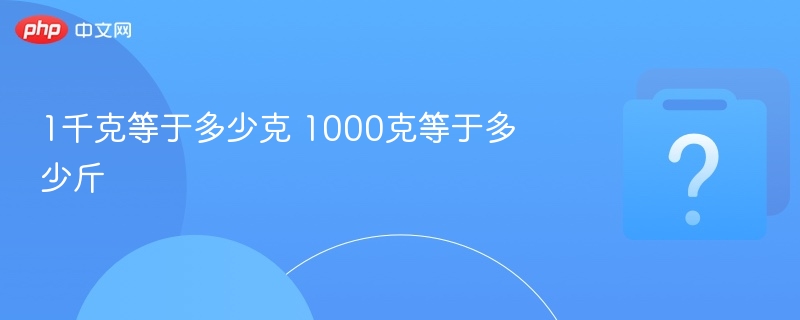 1千克等于2斤，1000克等于2斤