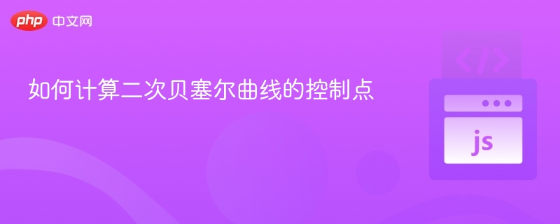 如何计算二次贝塞尔曲线的控制点
