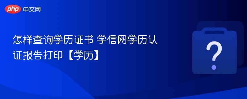 学信网学历认证查询及报告打印方法
