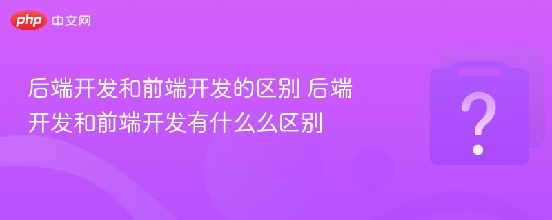后端与前端开发区别详解