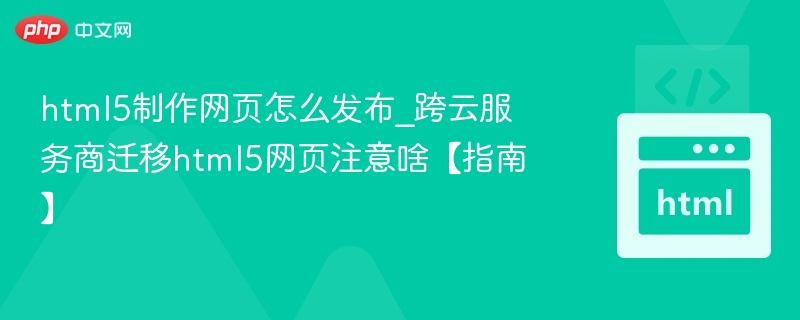 HTML5发布技巧与跨云迁移全攻略