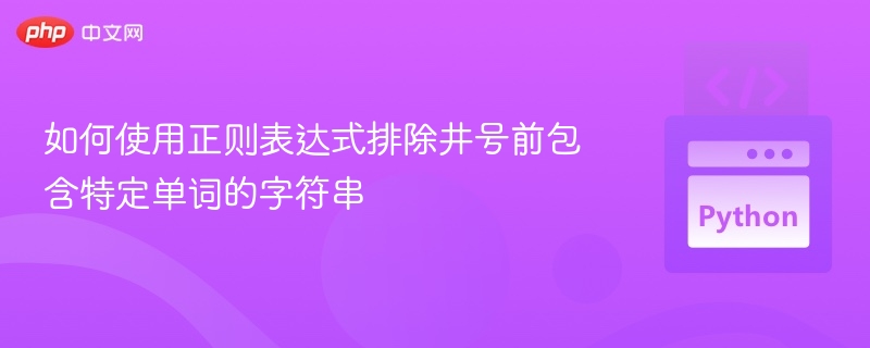 如何使用正则表达式排除井号前包含特定单词的字符串