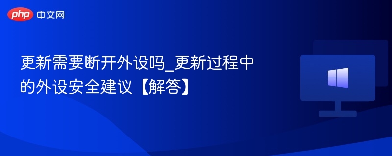 更新时是否需要断开外设？安全建议全解析