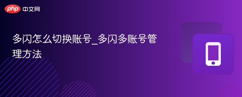 多闪切换账号技巧与多账号管理指南