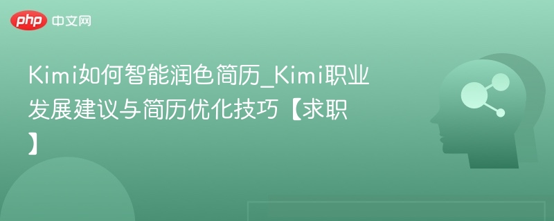 Kimi如何智能润色简历_Kimi职业发展建议与简历优化技巧【求职】