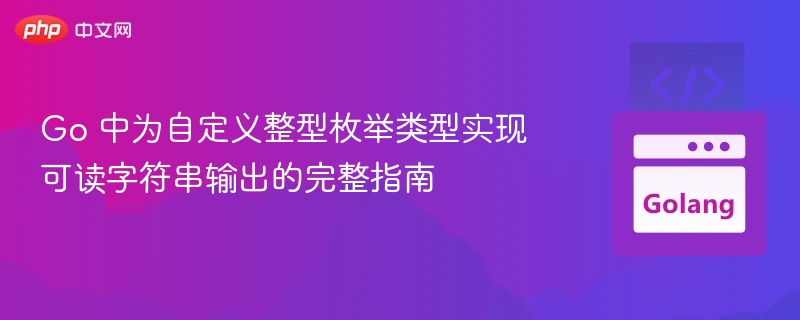 Go 中为自定义整型枚举类型实现可读字符串输出的完整指南
