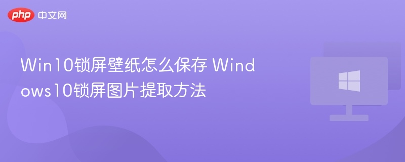 Win10锁屏壁纸怎么保存