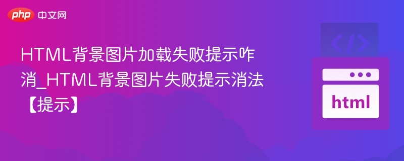 HTML背景图片加载失败提示咋消_HTML背景图片失败提示消法【提示】