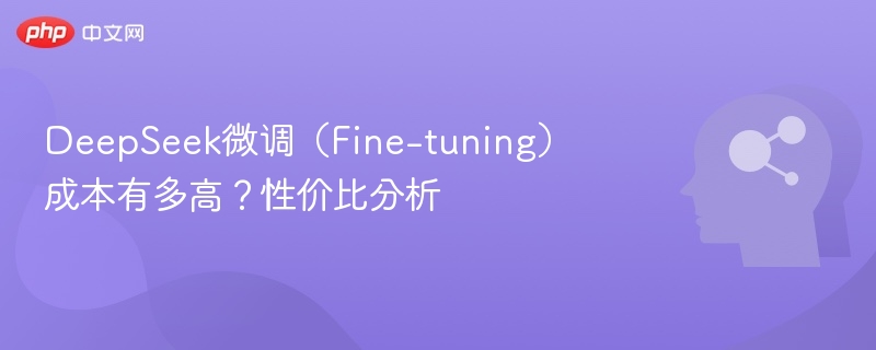 DeepSeek微调成本与性价比分析