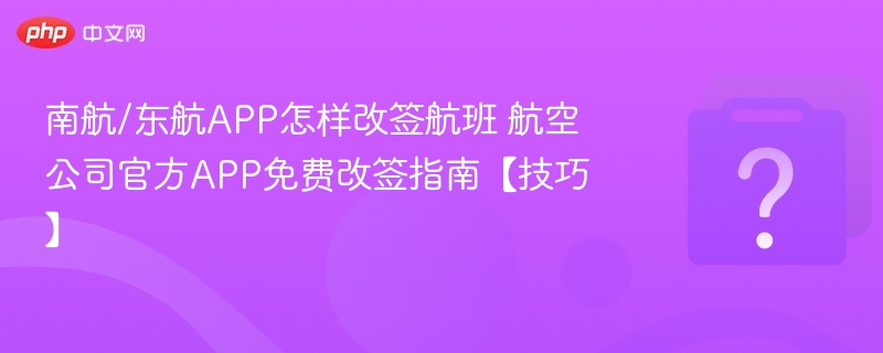南航东航APP改签技巧与免费方法