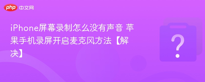 iPhone录屏没声音？开启麦克风教程