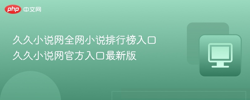 久久小说网全网小说排行榜入口 久久小说网官方入口最新版