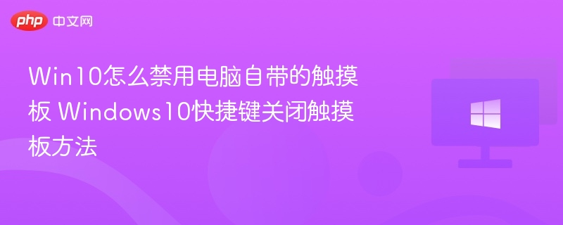 Win10关闭触摸板方法与快捷键技巧