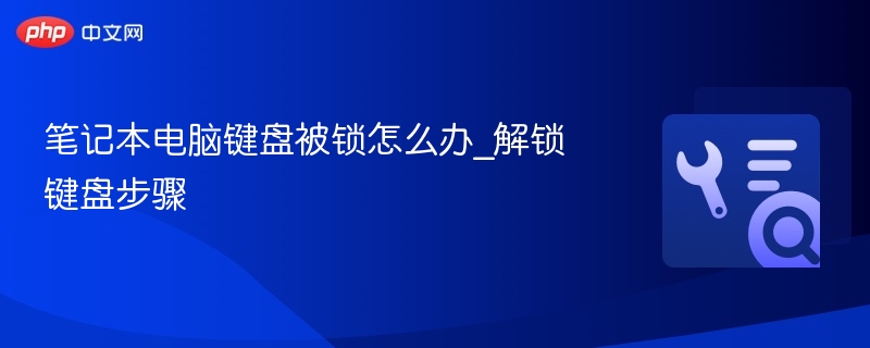笔记本键盘被锁怎么解锁？方法步骤详解