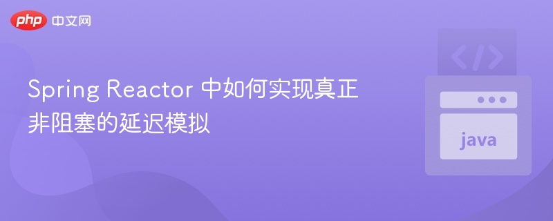 Spring Reactor 中如何实现真正非阻塞的延迟模拟