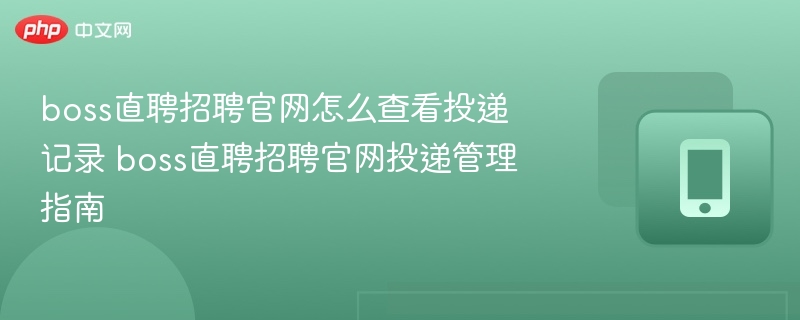 BOSS直聘投递记录查看方法及管理技巧