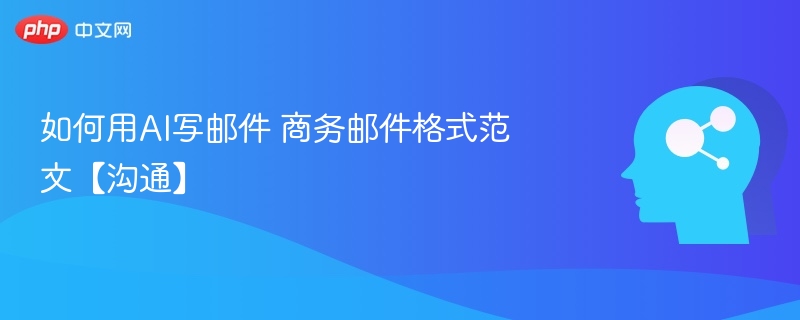 AI写邮件技巧商务邮件范文合集