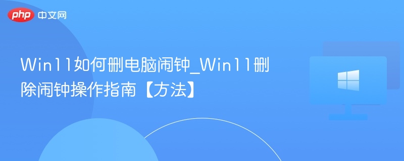 Win11如何删除闹钟？简单教程！