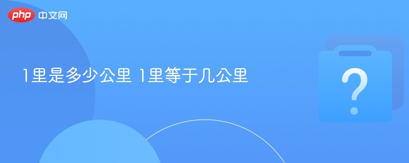 1里是多少公里 1里等于几公里