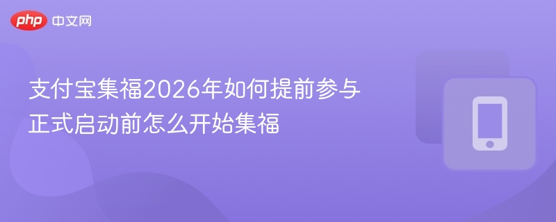 支付宝集福2026年如何提前参与 正式启动前怎么开始集福