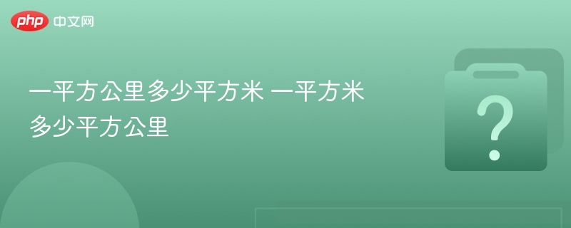1平方公里等于1000000平方米，1平方米等于0.000001平方公里。