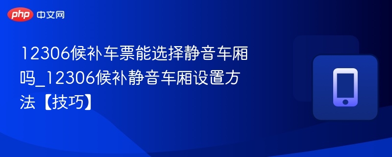 12306候补能选静音车厢吗？