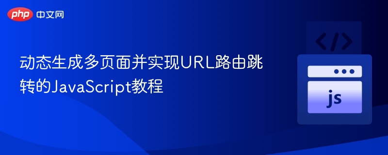 动态生成多页面并实现URL路由跳转的JavaScript教程
