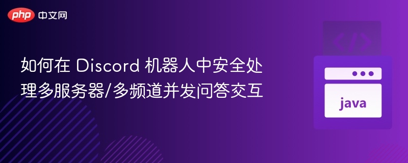 如何在 Discord 机器人中安全处理多服务器/多频道并发问答交互
