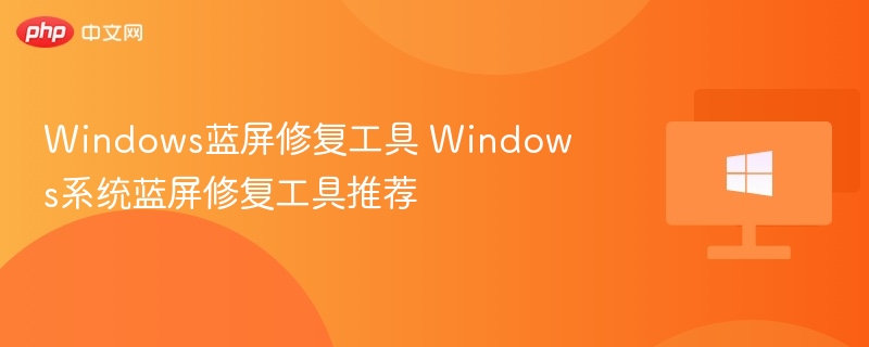 Windows蓝屏修复工具 Windows系统蓝屏修复工具推荐