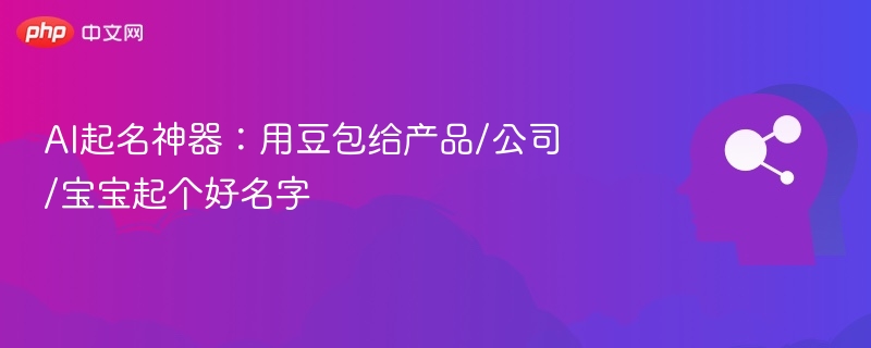 AI起名神器:用豆包给产品/公司/宝宝起个好名字