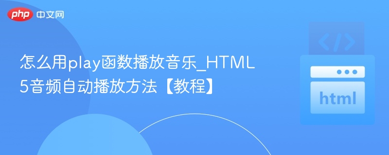 怎么用play函数播放音乐_HTML5音频自动播放方法【教程】